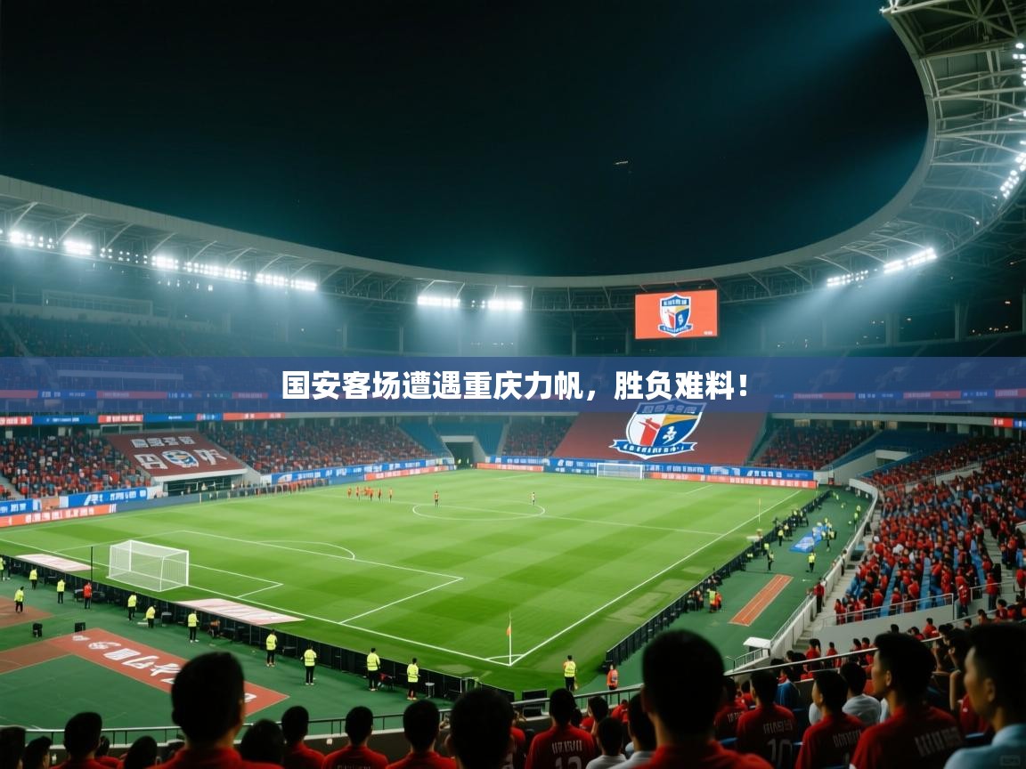 国安客场遭遇重庆力帆，胜负难料！  第1张